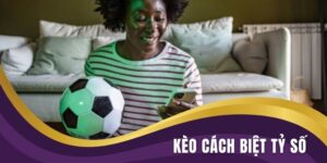 Kèo Cách Biệt Tỷ Số