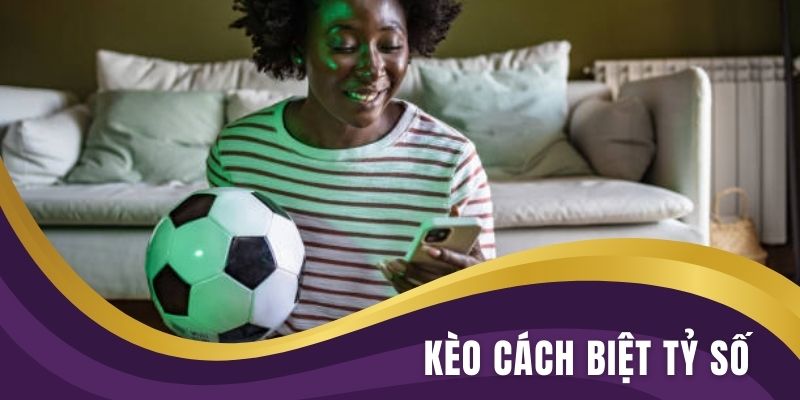 Kèo Cách Biệt Tỷ Số
