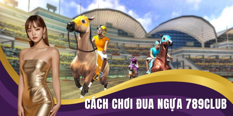 Cách chơi đua ngựa 789Club